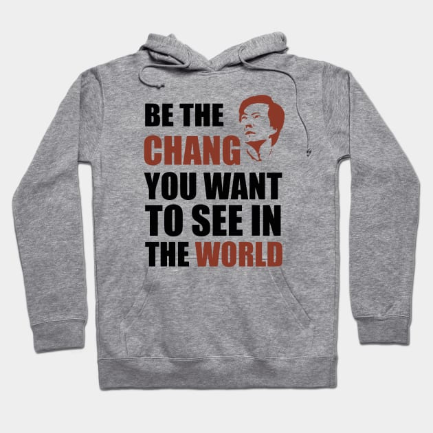 Be The Chang - You Want To See Hoodie by GraphicTeeShop